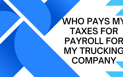 Who pays my taxes for payroll for my trucking company?