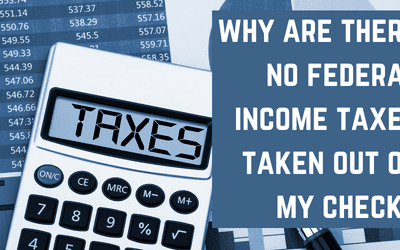 Why are there no federal income taxes taken out of my check?