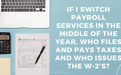 If I Switch Payroll Services in the Middle of the Year, Who Files and Pays Taxes and Who issues the W-2’s?