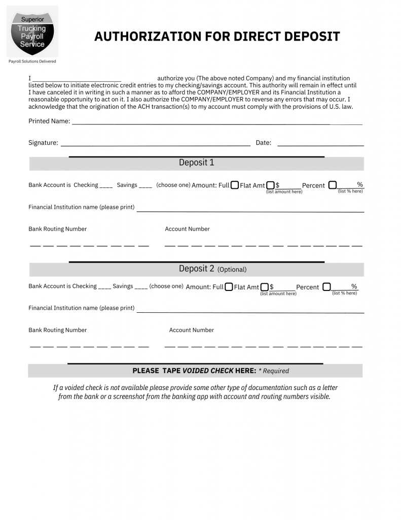 This is an "Authorization for Direct Deposit" form used to set up electronic transfers of an employee's paycheck directly into their bank account. It includes fields for the employee's name, signature, and date, along with details such as the financial institution's name, bank routing number, and account number. The form allows for one or two deposit options and offers the choice between a checking or savings account. Additionally, there is space to tape a voided check as verification of bank details. The employee's direct deposit arrangement remains in effect until they provide written cancellation.