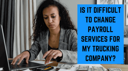 is it difficult to change payroll services for my trucking company?